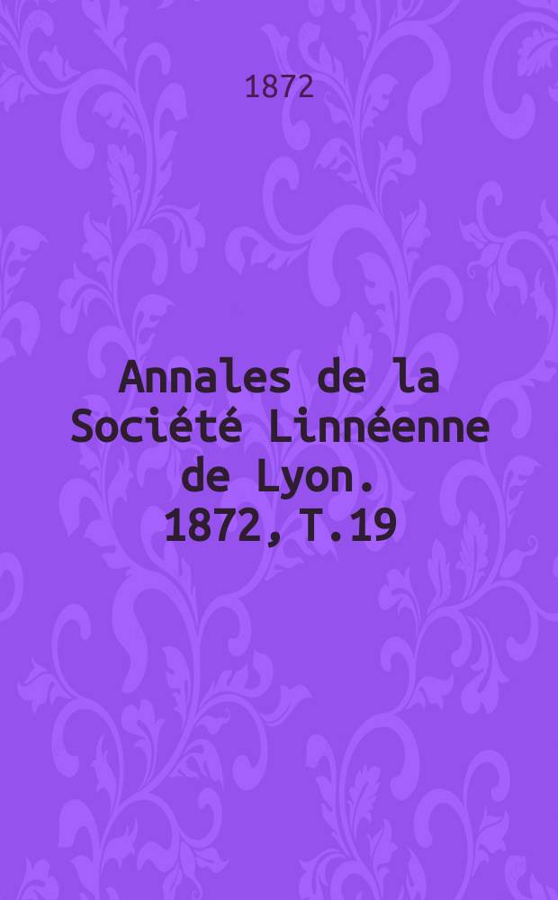 Annales de la Société Linnéenne de Lyon. 1872, T.19