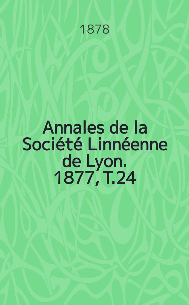 Annales de la Société Linnéenne de Lyon. 1877, T.24