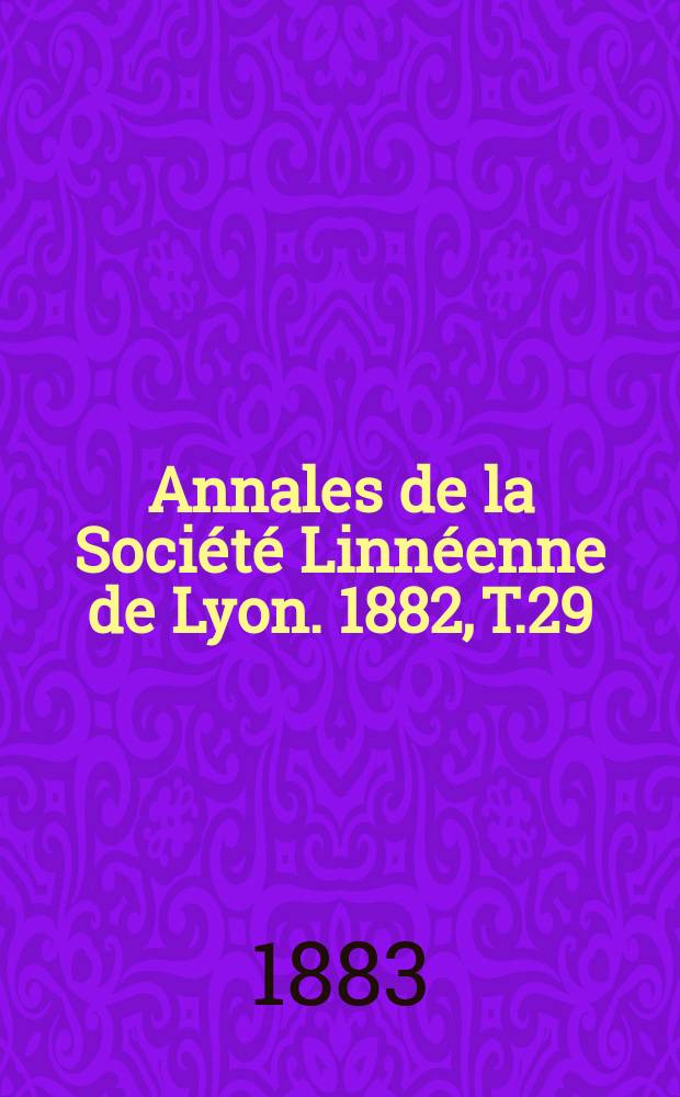 Annales de la Société Linnéenne de Lyon. 1882, T.29