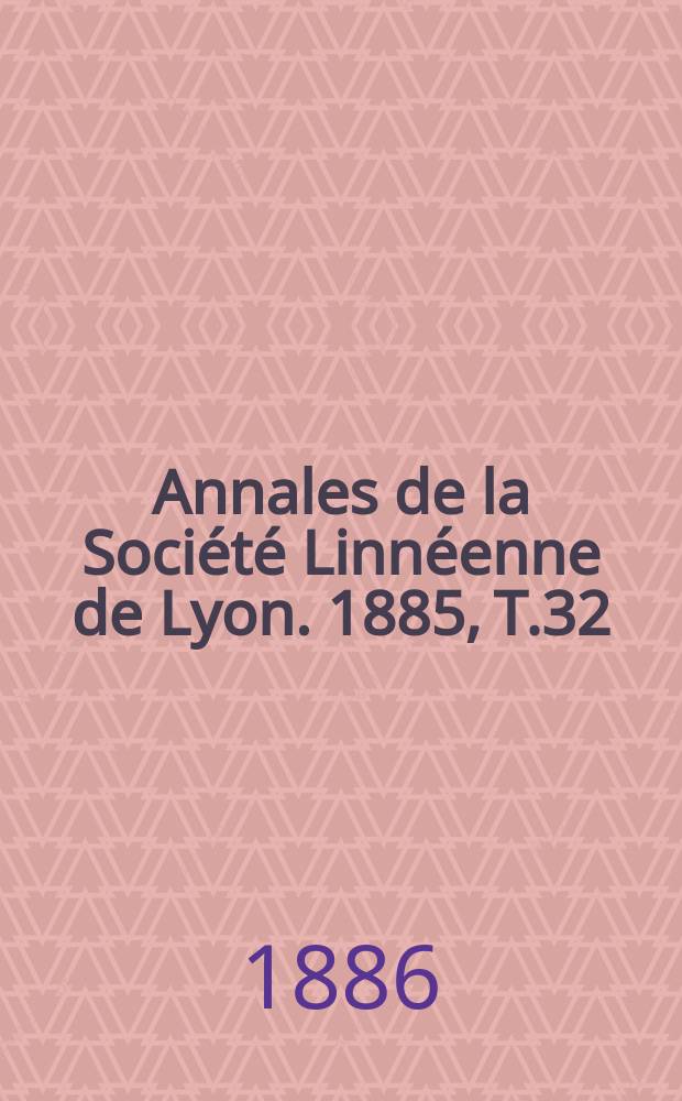 Annales de la Société Linnéenne de Lyon. 1885, T.32