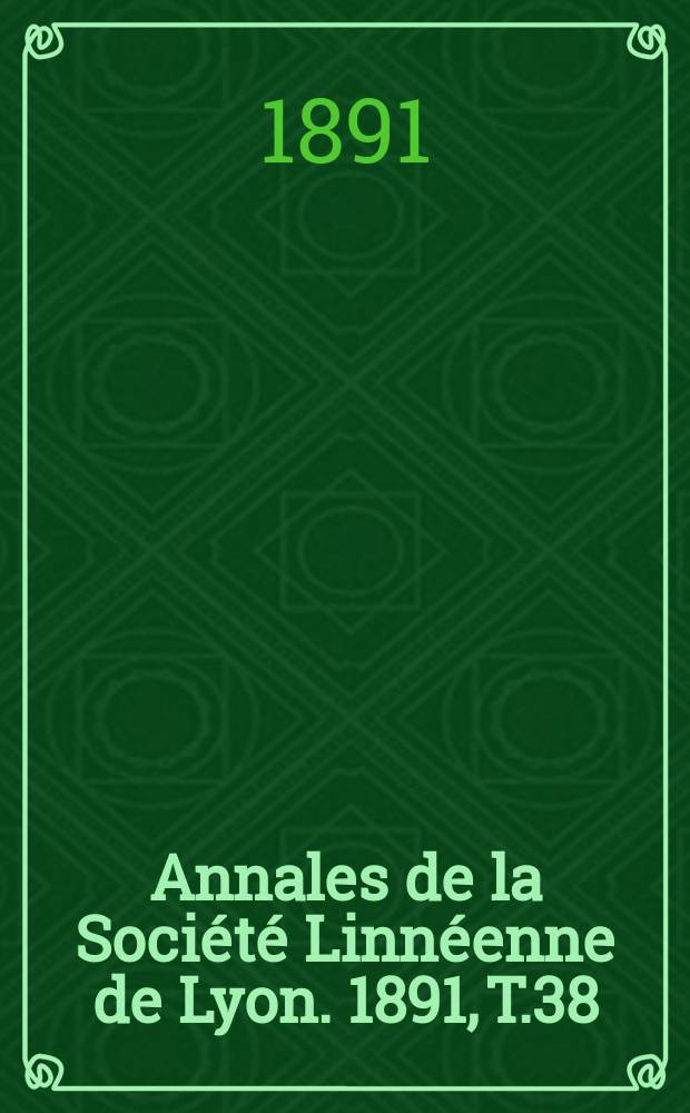 Annales de la Société Linnéenne de Lyon. 1891, T.38