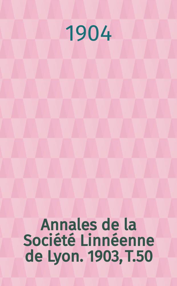 Annales de la Société Linnéenne de Lyon. 1903, T.50
