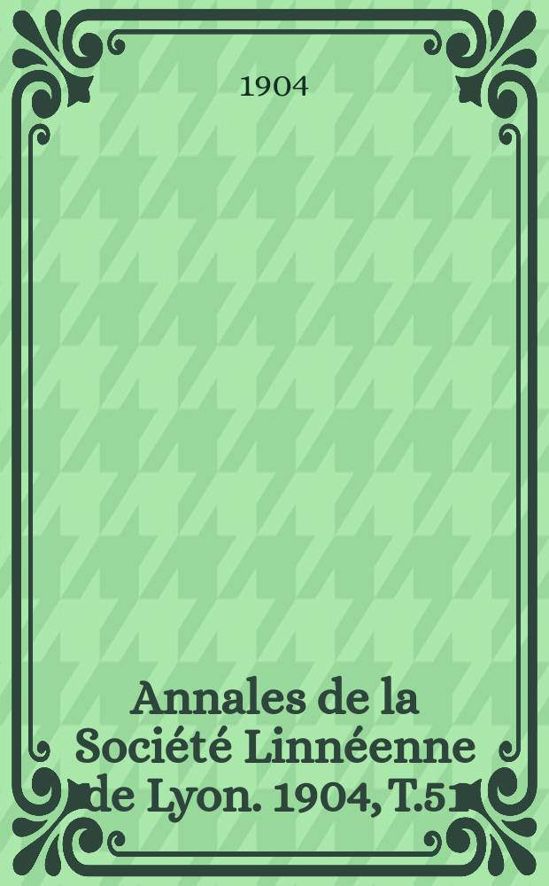 Annales de la Société Linnéenne de Lyon. 1904, T.51