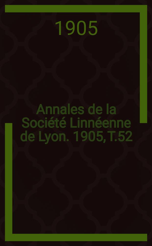 Annales de la Société Linnéenne de Lyon. 1905, T.52