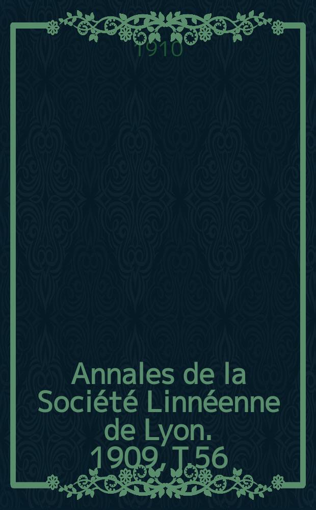 Annales de la Société Linnéenne de Lyon. 1909, T.56