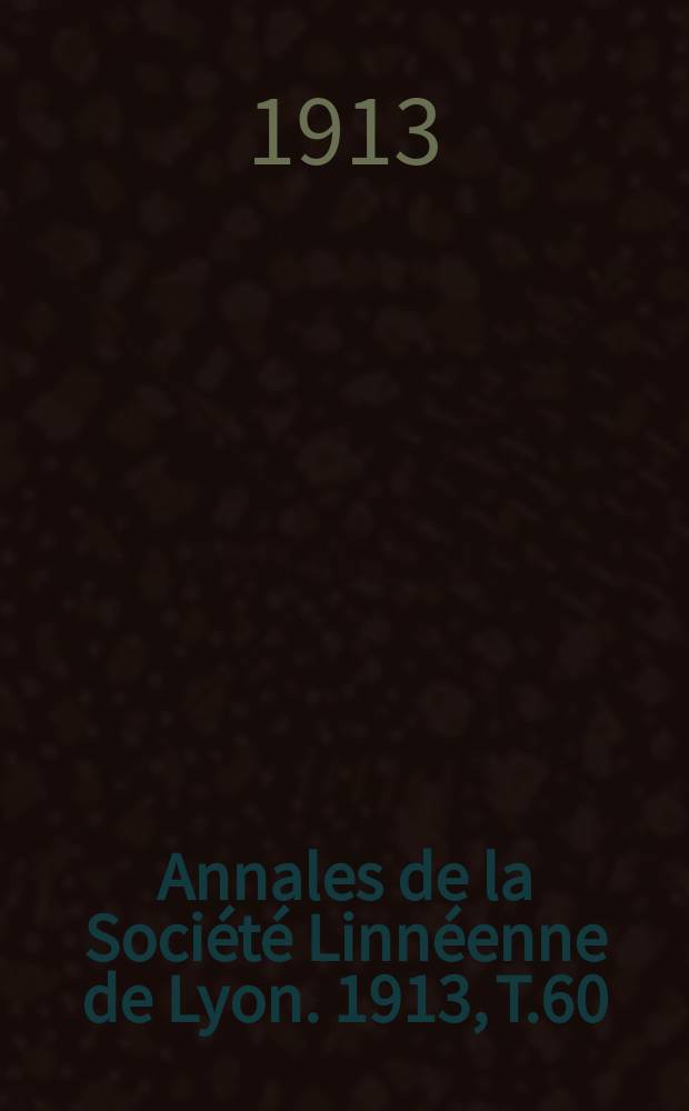 Annales de la Société Linnéenne de Lyon. 1913, T.60
