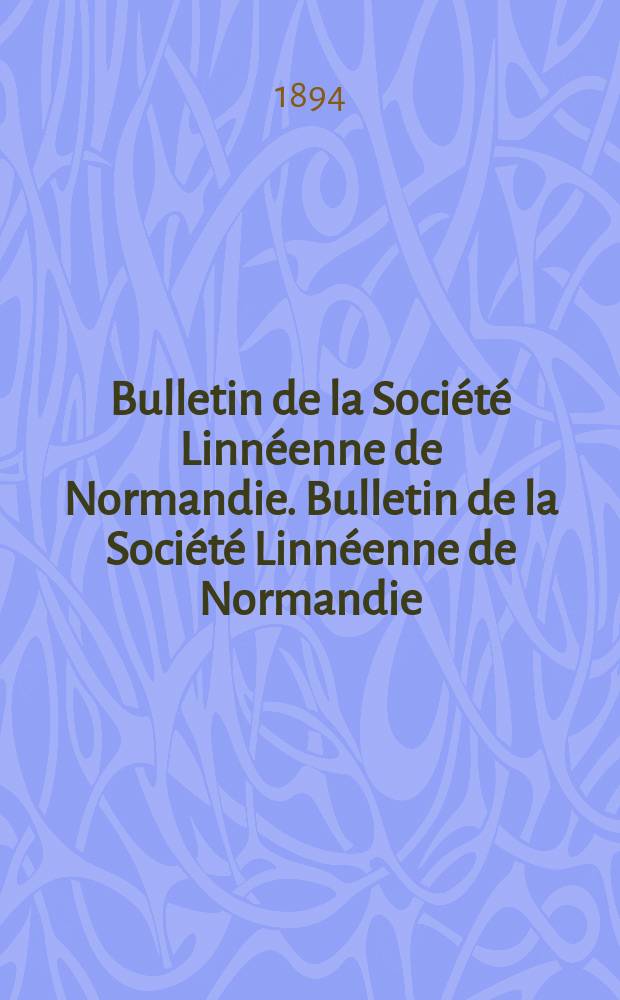 Bulletin de la Société Linnéenne de Normandie. Bulletin de la Société Linnéenne de Normandie