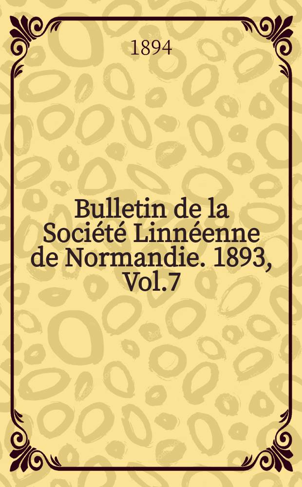 Bulletin de la Société Linnéenne de Normandie. 1893, Vol.7