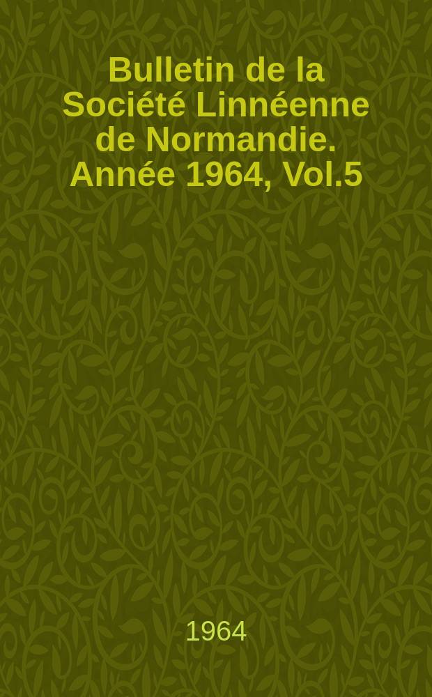 Bulletin de la Société Linnéenne de Normandie. Année 1964, Vol.5