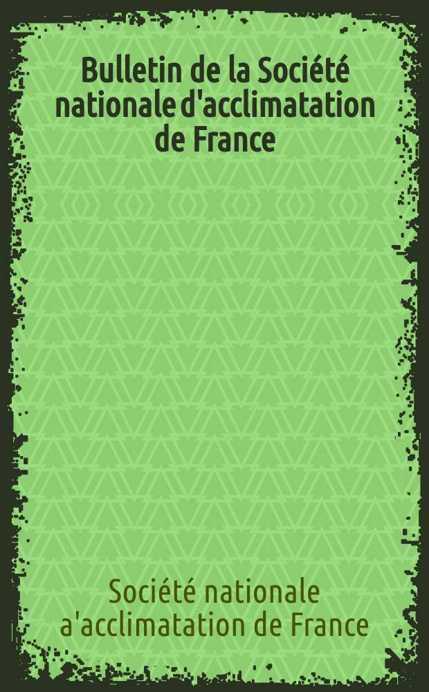 Bulletin de la Société nationale d'acclimatation de France