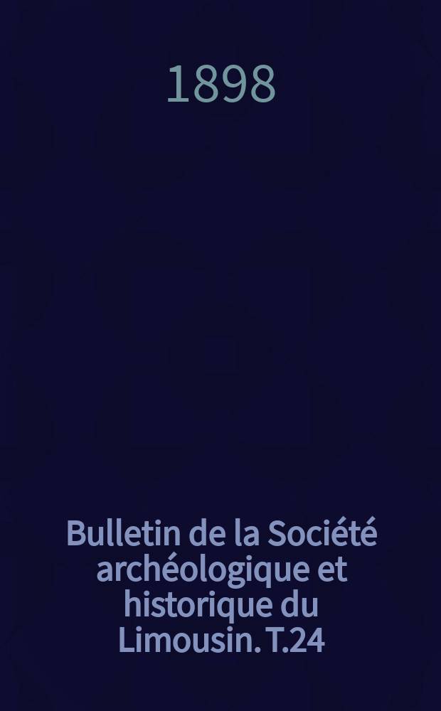 Bulletin de la Société archéologique et historique du Limousin. T.24(46)