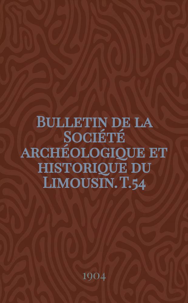 Bulletin de la Société archéologique et historique du Limousin. T.54