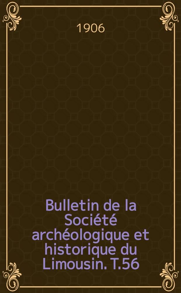 Bulletin de la Société archéologique et historique du Limousin. T.56