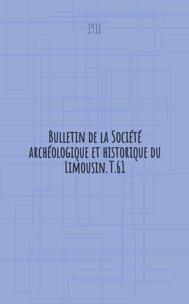 Bulletin de la Société archéologique et historique du Limousin. T.61