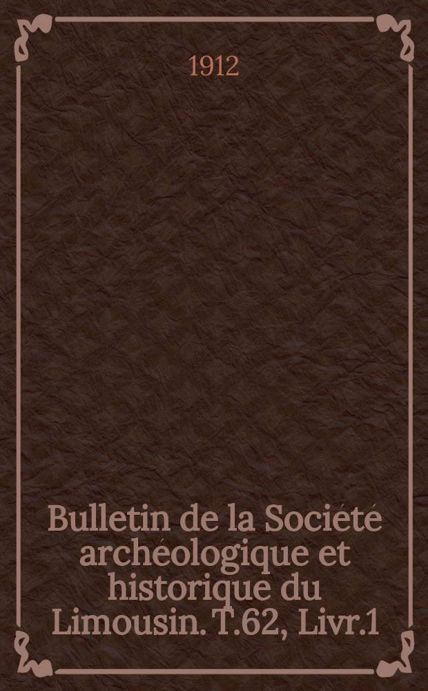 Bulletin de la Société archéologique et historique du Limousin. T.62, Livr.1