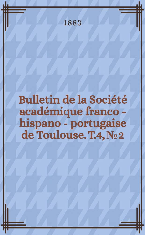 Bulletin de la Société académique franco - hispano - portugaise de Toulouse. T.4, №2