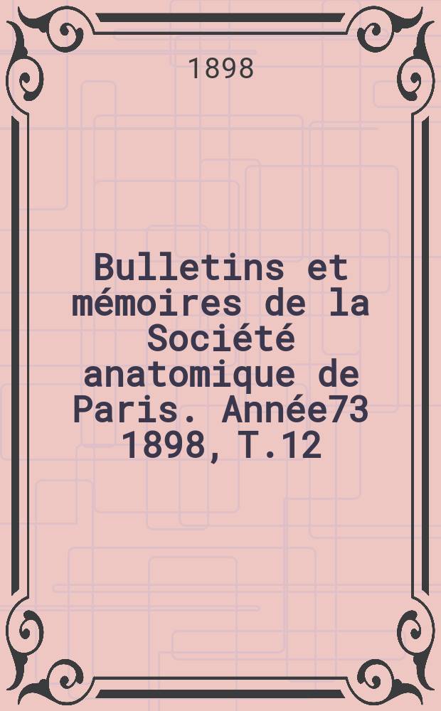 Bulletins et mémoires de la Société anatomique de Paris. Année73 1898, T.12