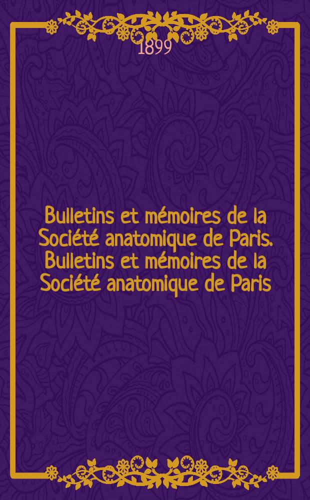 Bulletins et mémoires de la Société anatomique de Paris. Bulletins et mémoires de la Société anatomique de Paris
