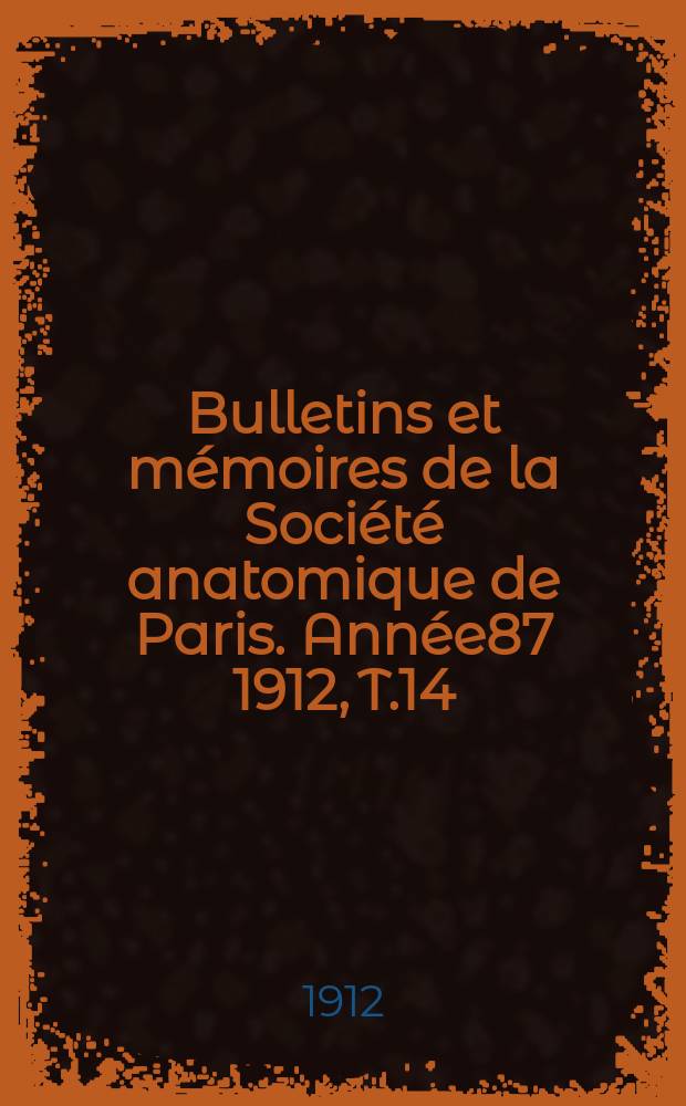 Bulletins et mémoires de la Société anatomique de Paris. Année87 1912, T.14