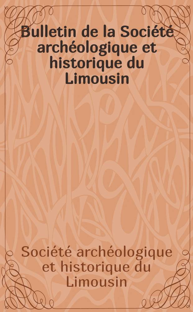 Bulletin de la Société archéologique et historique du Limousin