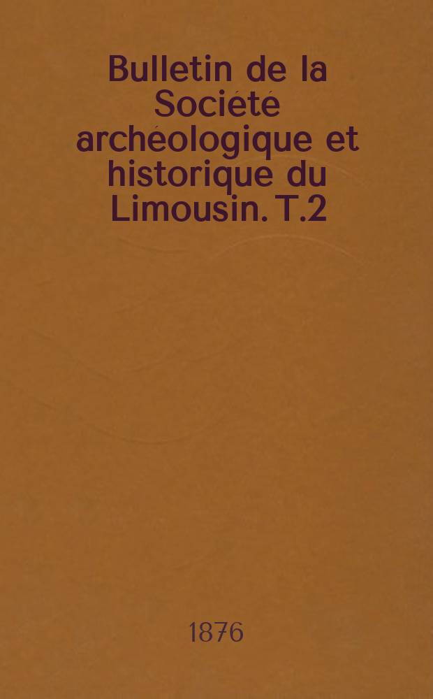 Bulletin de la Société archéologique et historique du Limousin. T.2(24)
