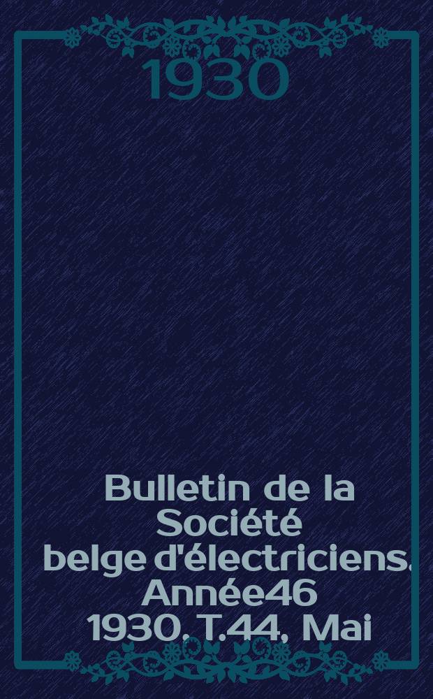 Bulletin de la Société belge d'électriciens. Année46 1930, T.44, Mai