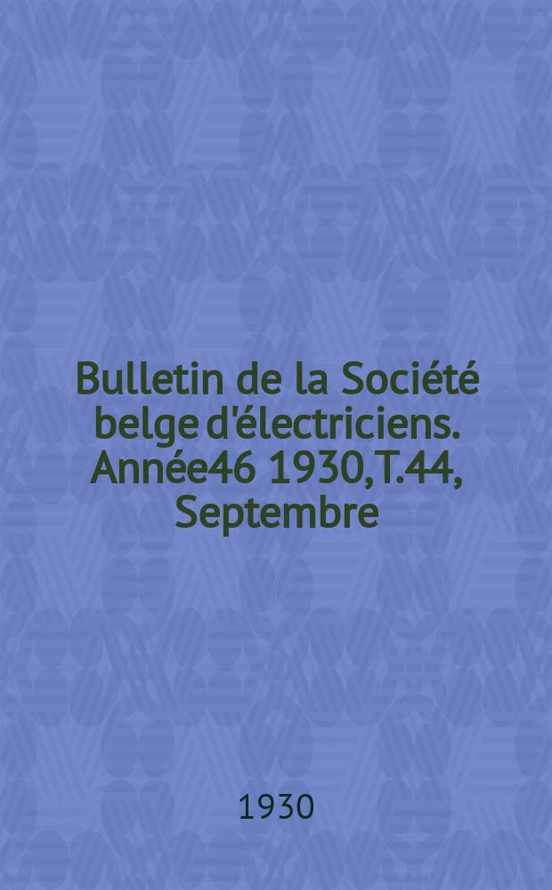 Bulletin de la Société belge d'électriciens. Année46 1930, T.44, Septembre