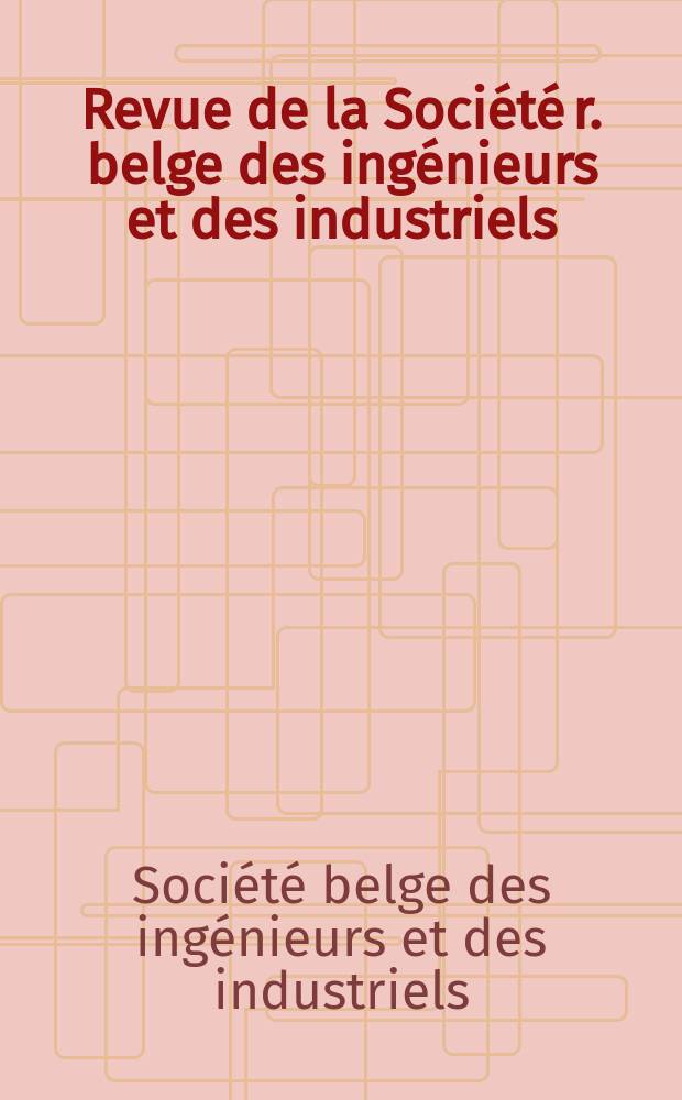 Revue de la Société r. belge des ingénieurs et des industriels