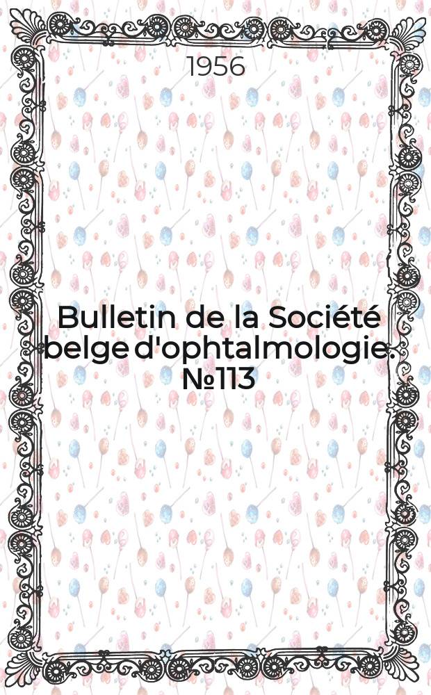 Bulletin de la Société belge d'ophtalmologie. №113 : (Réunion du 24 juin 1956 à Bruxelles 1956)