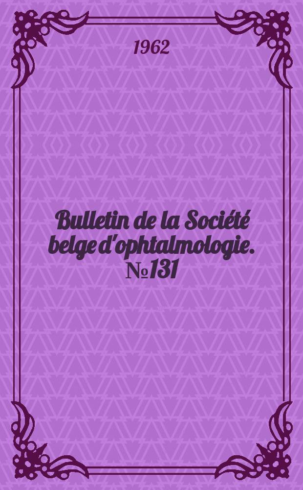 Bulletin de la Société belge d'ophtalmologie. №131 : (Réunion du 24 juin 1962 à Bruxelles)