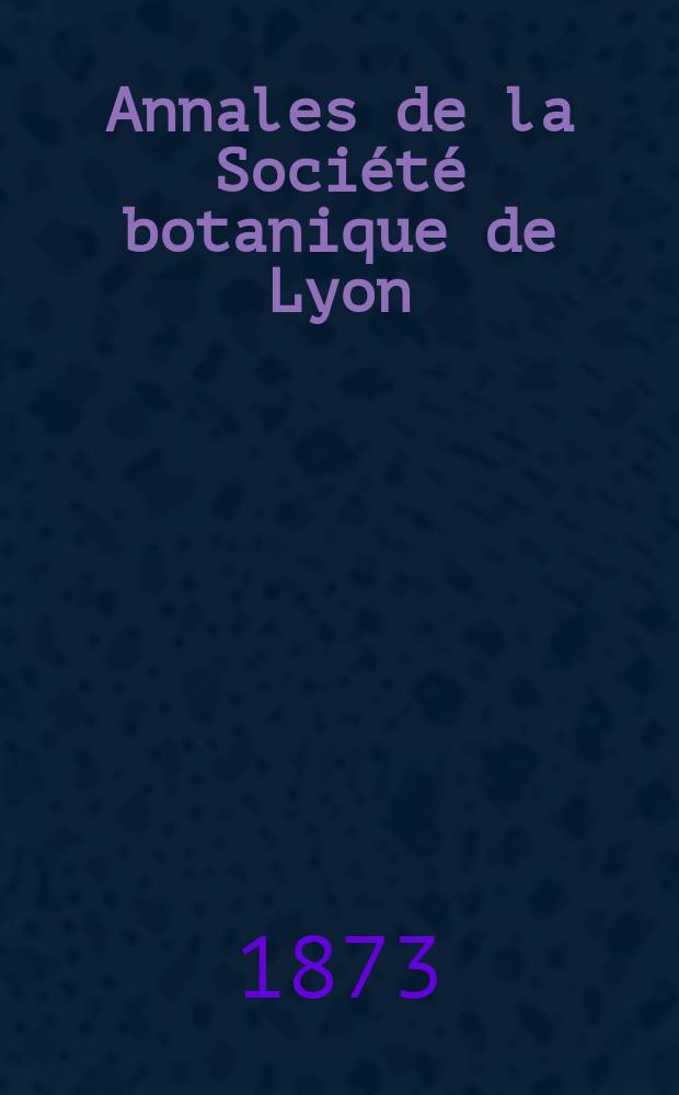 Annales de la Société botanique de Lyon : 1871-1912. Année1 : 1871/1872