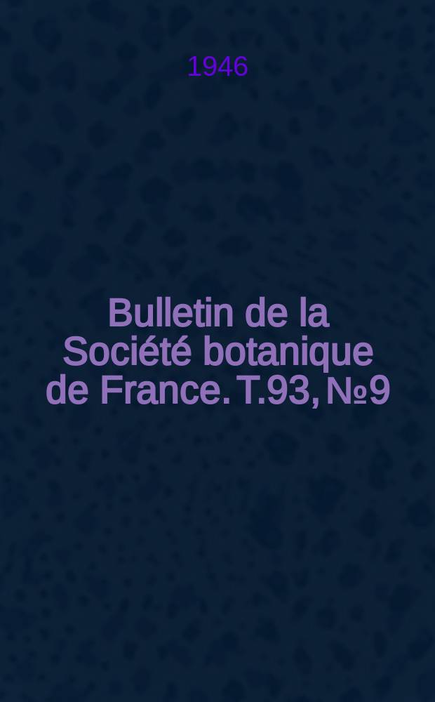 Bulletin de la Soci&eacute;t&eacute; botanique de France. T.93, №9