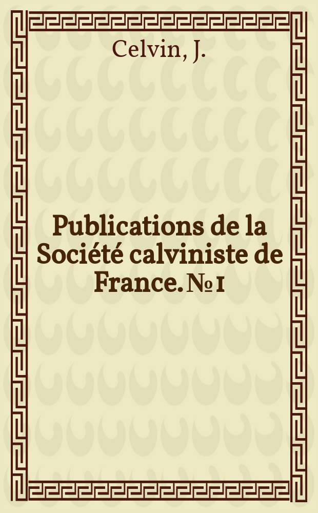 Publications de la Société calviniste de France. №1 : Epître au roi François T-er