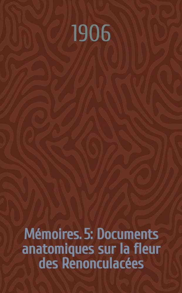 Mémoires. 5 : Documents anatomiques sur la fleur des Renonculacées