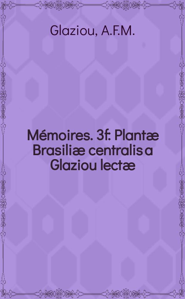 Mémoires. 3f : Plantæ Brasiliæ centralis a Glaziou lectæ