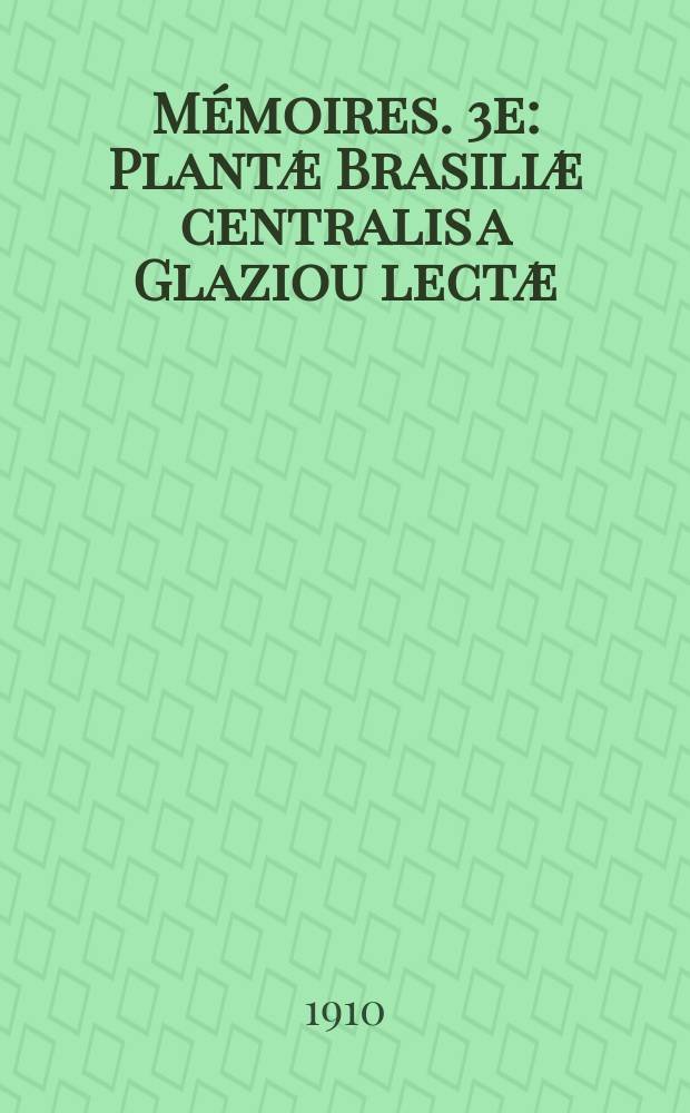 Mémoires. 3e : Plantæ Brasiliæ centralis a Glaziou lectæ