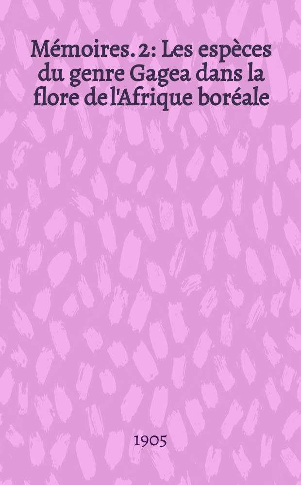 M&eacute;moires. 2 : Les esp&egrave;ces du genre Gagea dans la flore de l'Afrique bor&eacute;ale