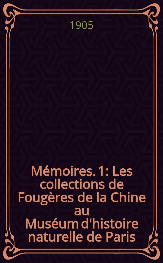 Mémoires. 1 : Les collections de Fougères de la Chine au Muséum d'histoire naturelle de Paris