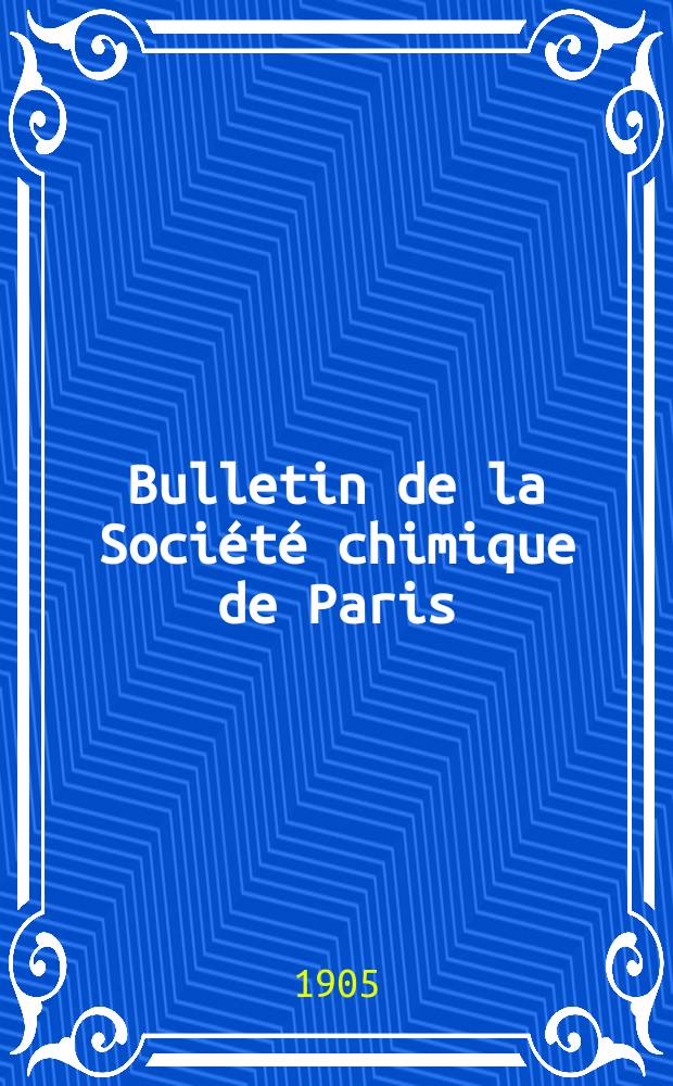 Bulletin de la Société chimique de Paris : Comprenant le Compte rendu des travaux de la Société et l'analyse des mémoires de chimie pure et appliquée. T.34