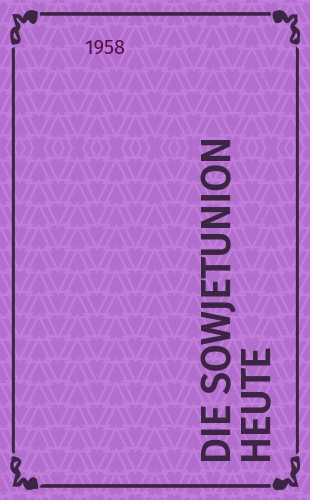 Die Sowjetunion heute : Zeitschrift über Leben und Arbeit, Kultur, Wirtschaft , Wissenschaft, Technik und Sport in der UdSSR. Jg.3 1958, №17(83)