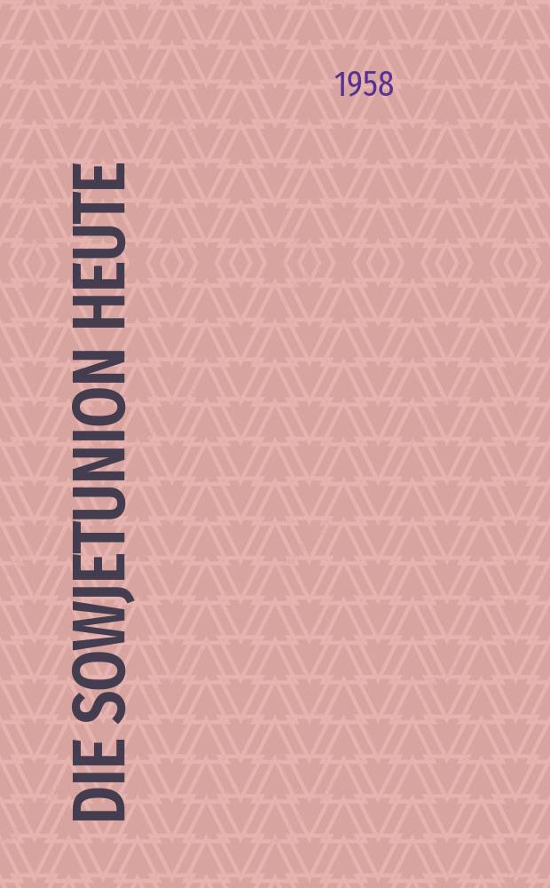 Die Sowjetunion heute : Zeitschrift über Leben und Arbeit, Kultur, Wirtschaft , Wissenschaft, Technik und Sport in der UdSSR. Jg.3 1958, №19(85)
