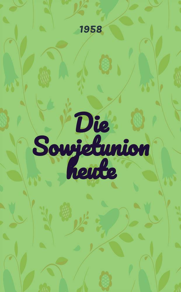 Die Sowjetunion heute : Zeitschrift über Leben und Arbeit, Kultur, Wirtschaft , Wissenschaft, Technik und Sport in der UdSSR. Jg.3 1958, №26(92)