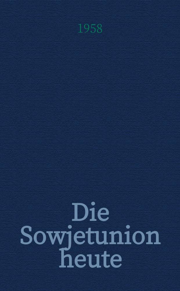 Die Sowjetunion heute : Zeitschrift über Leben und Arbeit, Kultur, Wirtschaft , Wissenschaft, Technik und Sport in der UdSSR. Jg.3 1958, №31(97)