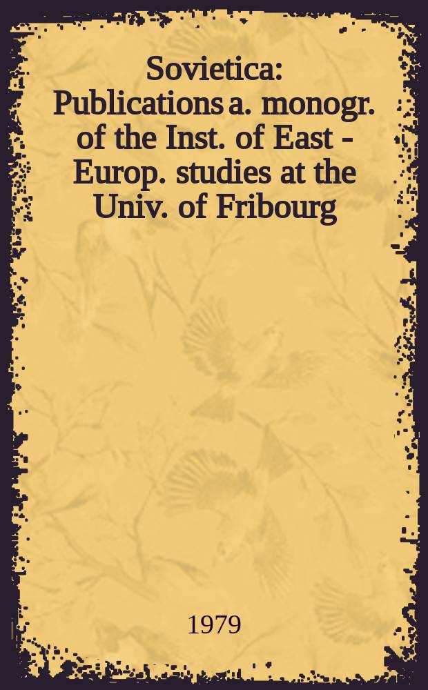 Sovietica : Publications a. monogr. of the Inst. of East - Europ. studies at the Univ. of Fribourg