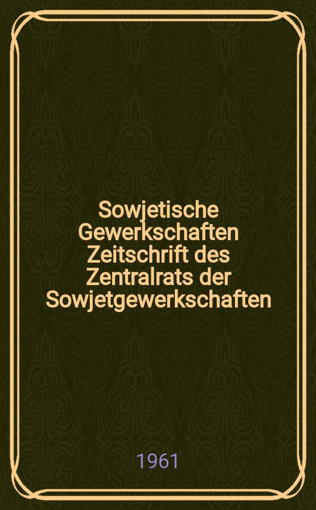 Sowjetische Gewerkschaften Zeitschrift des Zentralrats der Sowjetgewerkschaften : Erschienen in russischer, deutscher, englischer , französischer und spanischer spräche