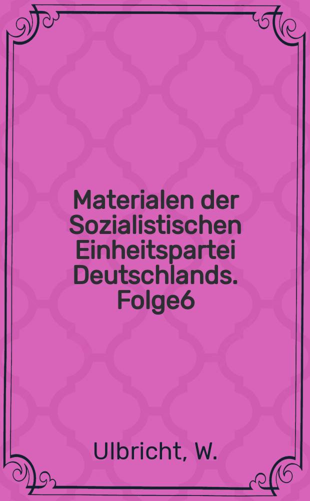 Materialen der Sozialistischen Einheitspartei Deutschlands. Folge6 : Das nationale Aufbauwerk und die Aufgaben der deutschen Architektur