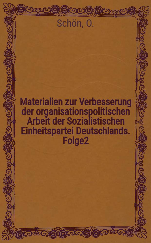 Materialien zur Verbesserung der organisationspolitischen Arbeit der Sozialistischen Einheitspartei Deutschlands. Folge2 : Aufgaben und Arbeit der Parteiorganisationen in staatlichen und Verwaltungsorganen