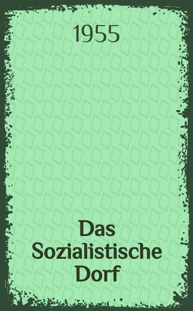Das Sozialistische Dorf : Monatszeitschrift für Agrarpolitik. Jg.5 1955, H.4
