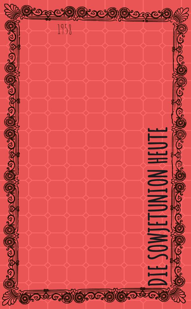 Die Sowjetunion heute : Zeitschrift über Leben und Arbeit, Kultur, Wirtschaft , Wissenschaft, Technik und Sport in der UdSSR. Jg.3 1958, №34(100)