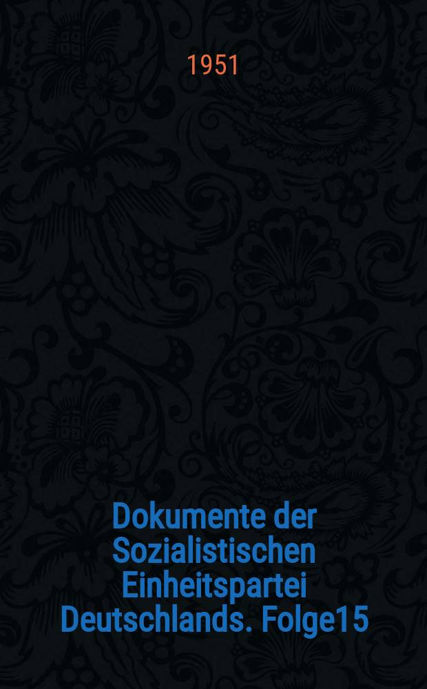 Dokumente der Sozialistischen Einheitspartei Deutschlands. Folge15 : Die wichtigsten ideologischen Aufgaben der Partie
